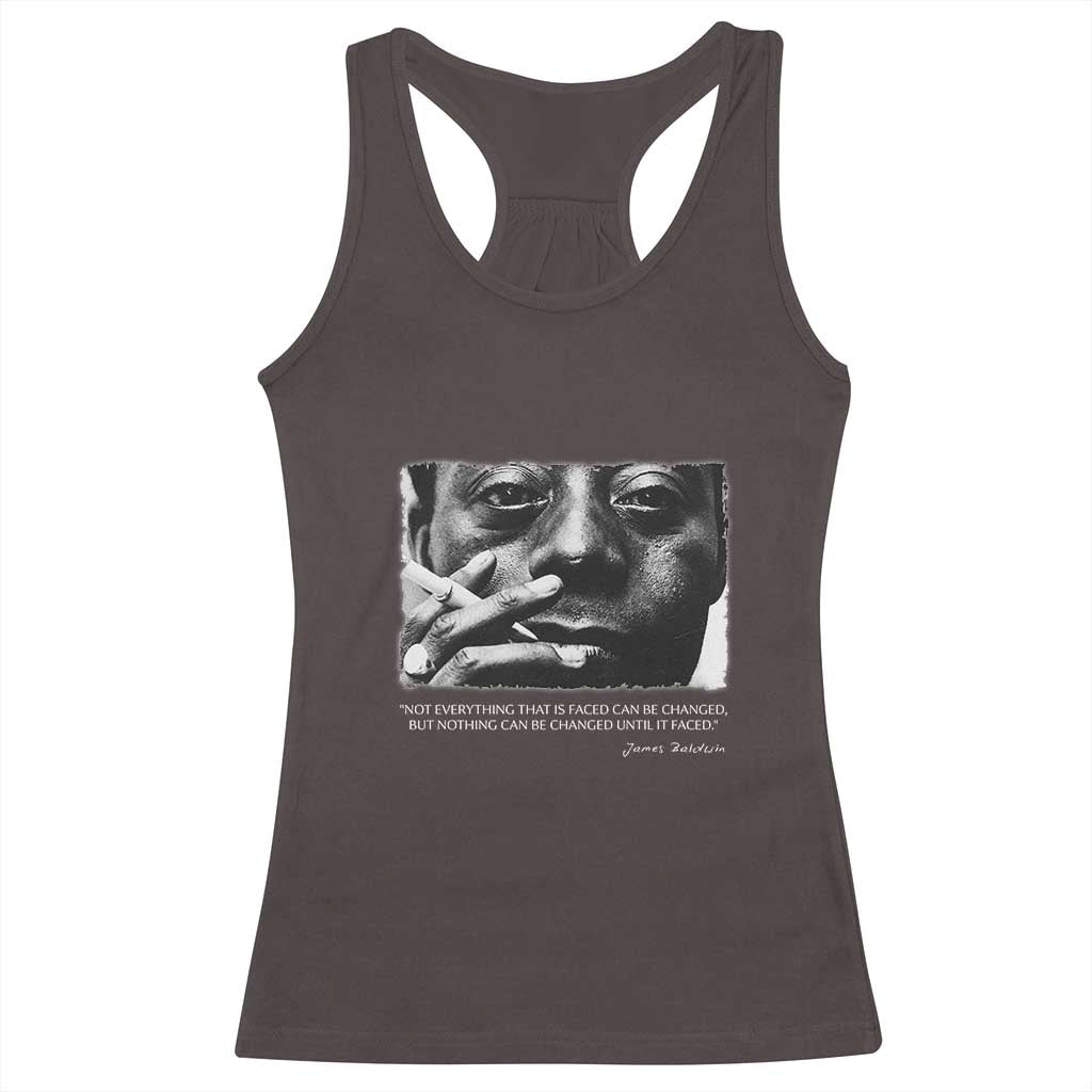James Baldwin Racerback Tank Top Not Everything That Is Faced Can Be Changed But Nothing Can Be Changed Until It Is Faced TS09 Dark Chocolate Print Your Wear