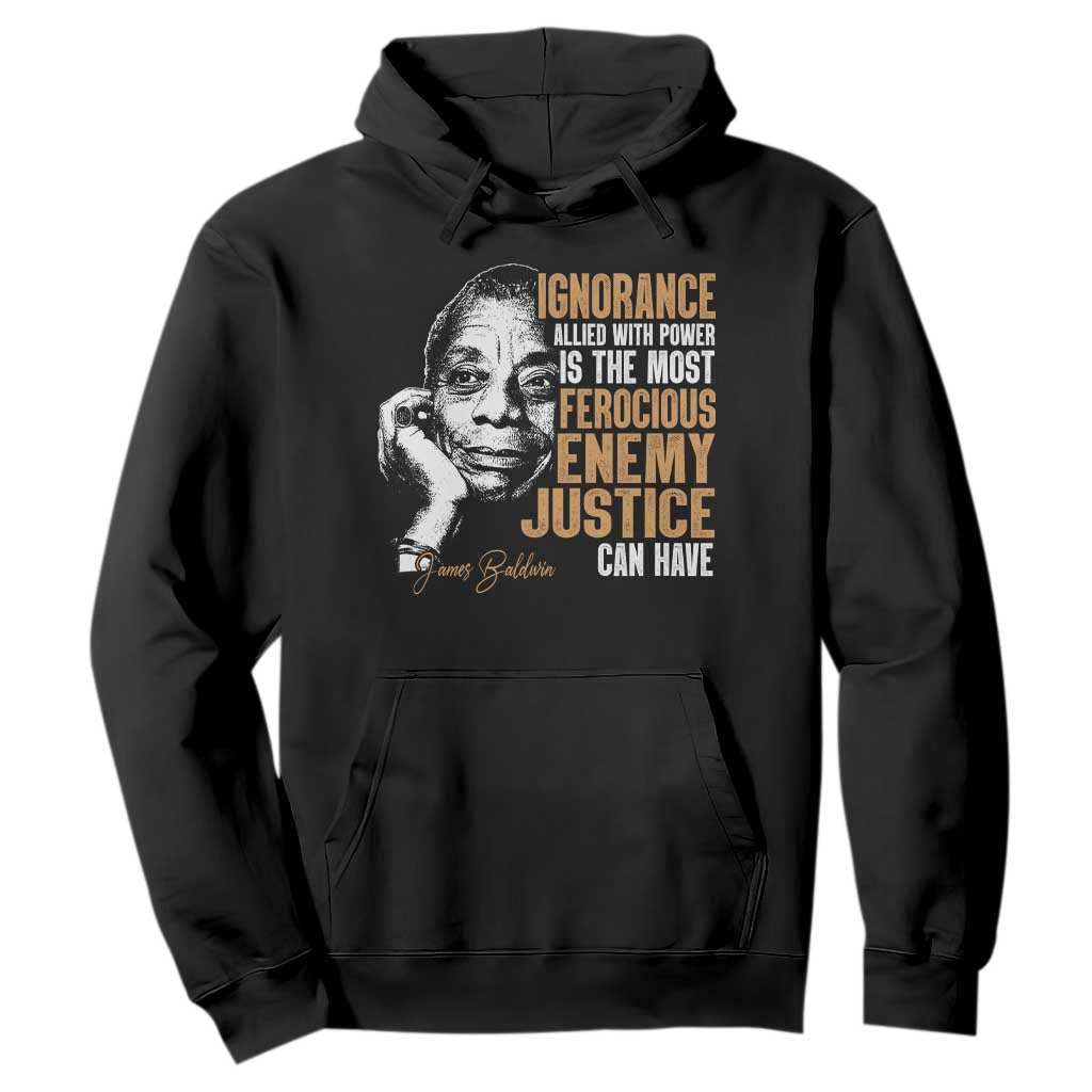 James Baldwin Hoodie Ignorance Allied With Power Is The Most Ferocious Enemy Justice Can Have TS09 Black Print Your Wear