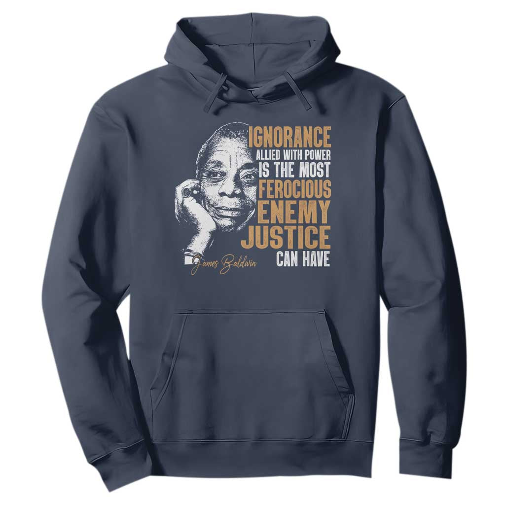 James Baldwin Hoodie Ignorance Allied With Power Is The Most Ferocious Enemy Justice Can Have TS09 Navy Print Your Wear
