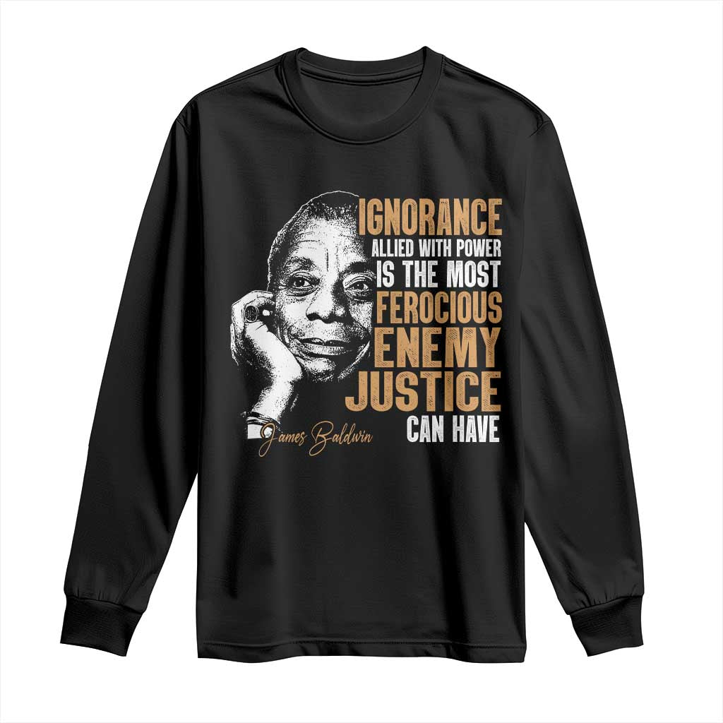 James Baldwin Long Sleeve Shirt Ignorance Allied With Power Is The Most Ferocious Enemy Justice Can Have TS09 Black Print Your Wear