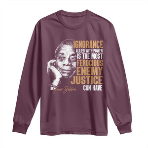 James Baldwin Long Sleeve Shirt Ignorance Allied With Power Is The Most Ferocious Enemy Justice Can Have TS09 Maroon Print Your Wear