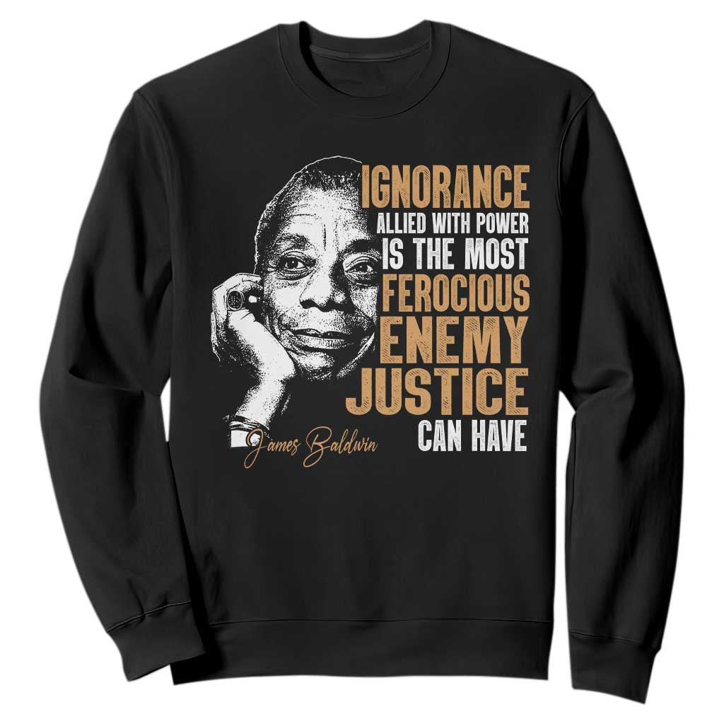 James Baldwin Sweatshirt Ignorance Allied With Power Is The Most Ferocious Enemy Justice Can Have TS09 Black Print Your Wear