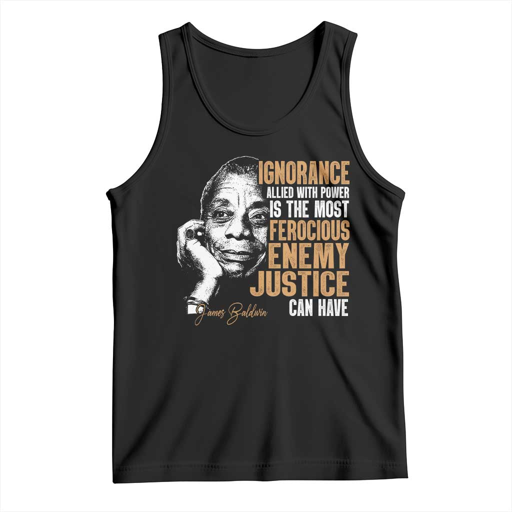 James Baldwin Tank Top Ignorance Allied With Power Is The Most Ferocious Enemy Justice Can Have TS09 Black Print Your Wear