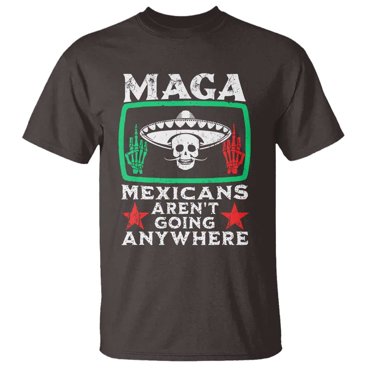 Mexicans Arent Going Anywhere T Shirt Immigrants Rights TS09 Dark Chocolate Print Your Wear