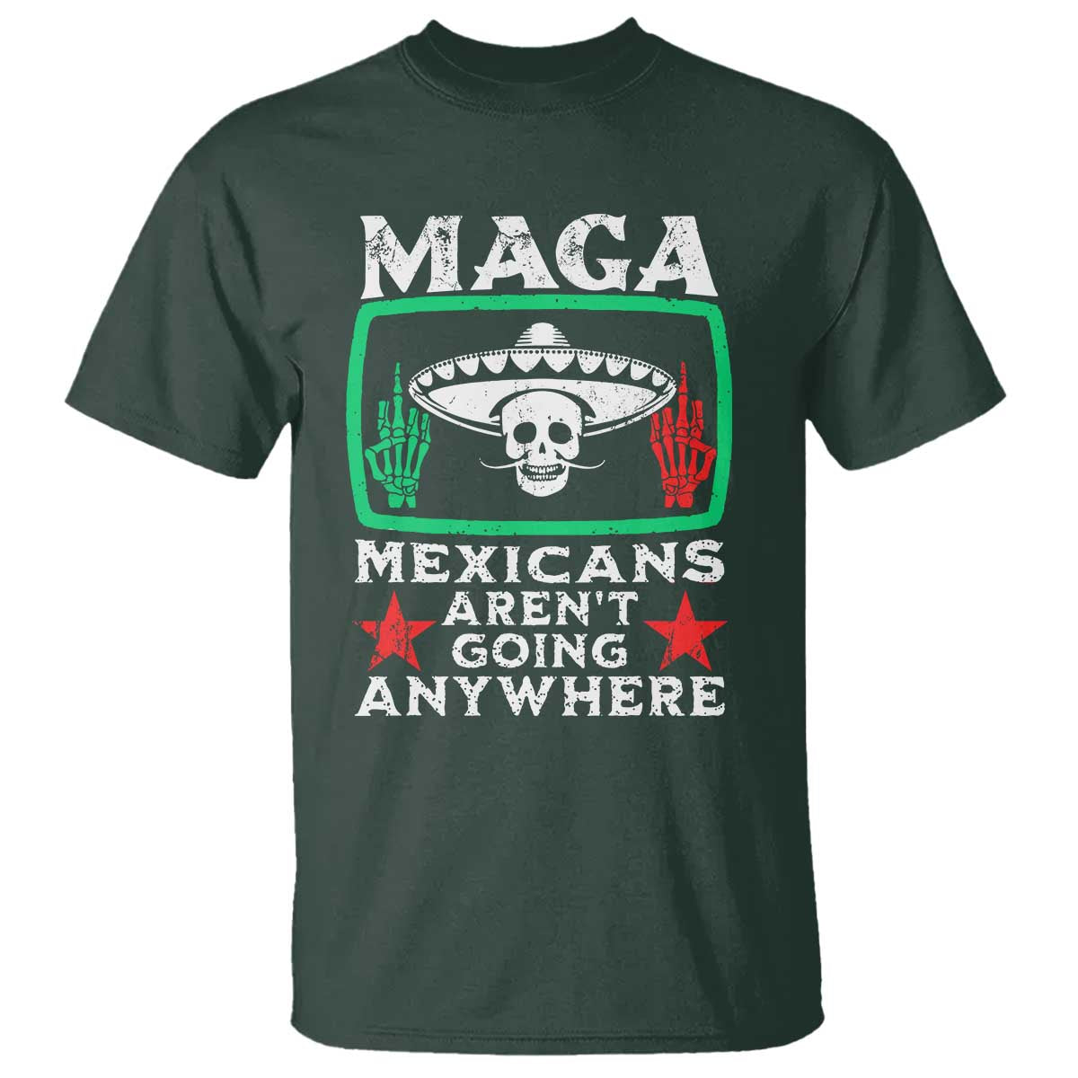 Mexicans Arent Going Anywhere T Shirt Immigrants Rights TS09 Dark Forest Green Print Your Wear