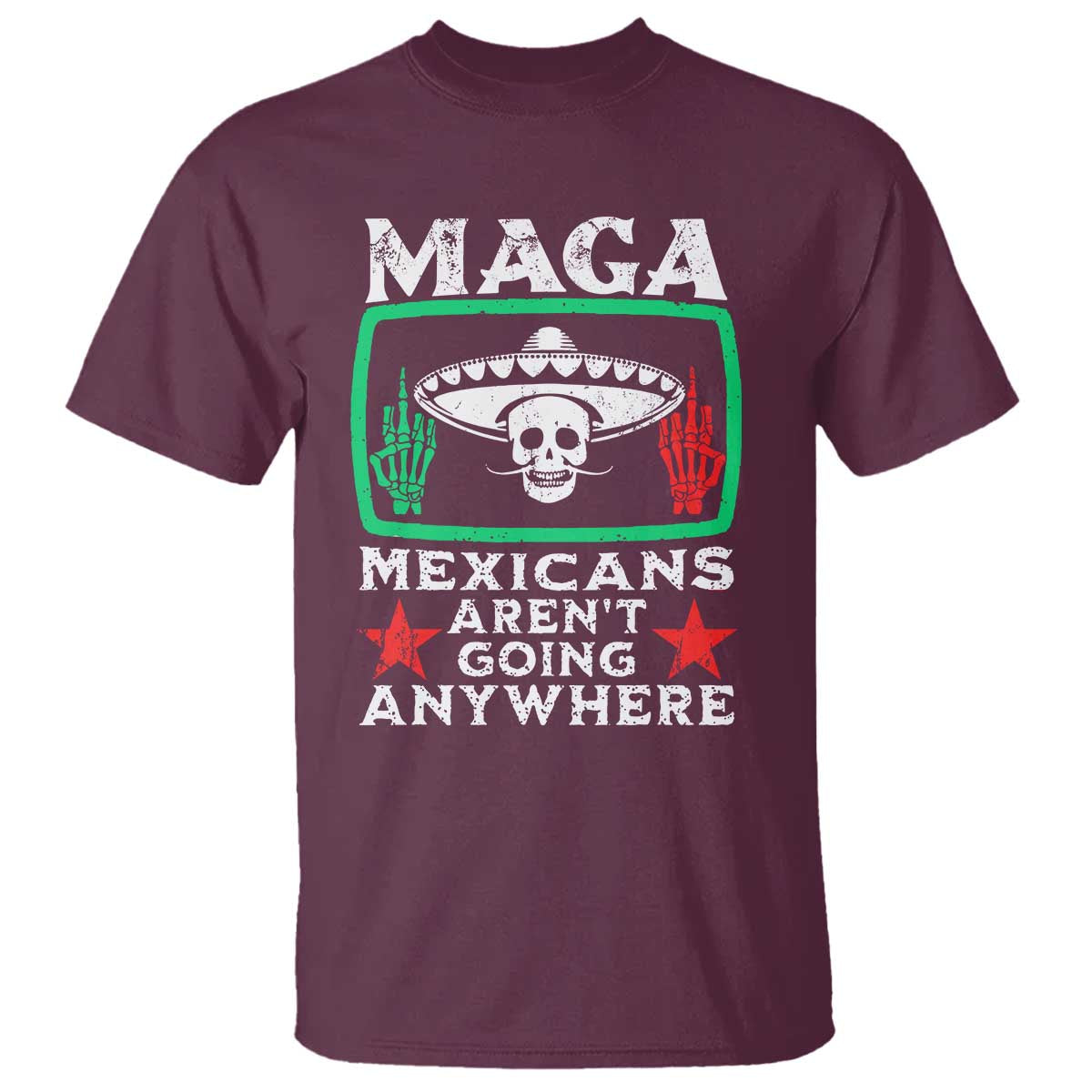 Mexicans Arent Going Anywhere T Shirt Immigrants Rights TS09 Maroon Print Your Wear