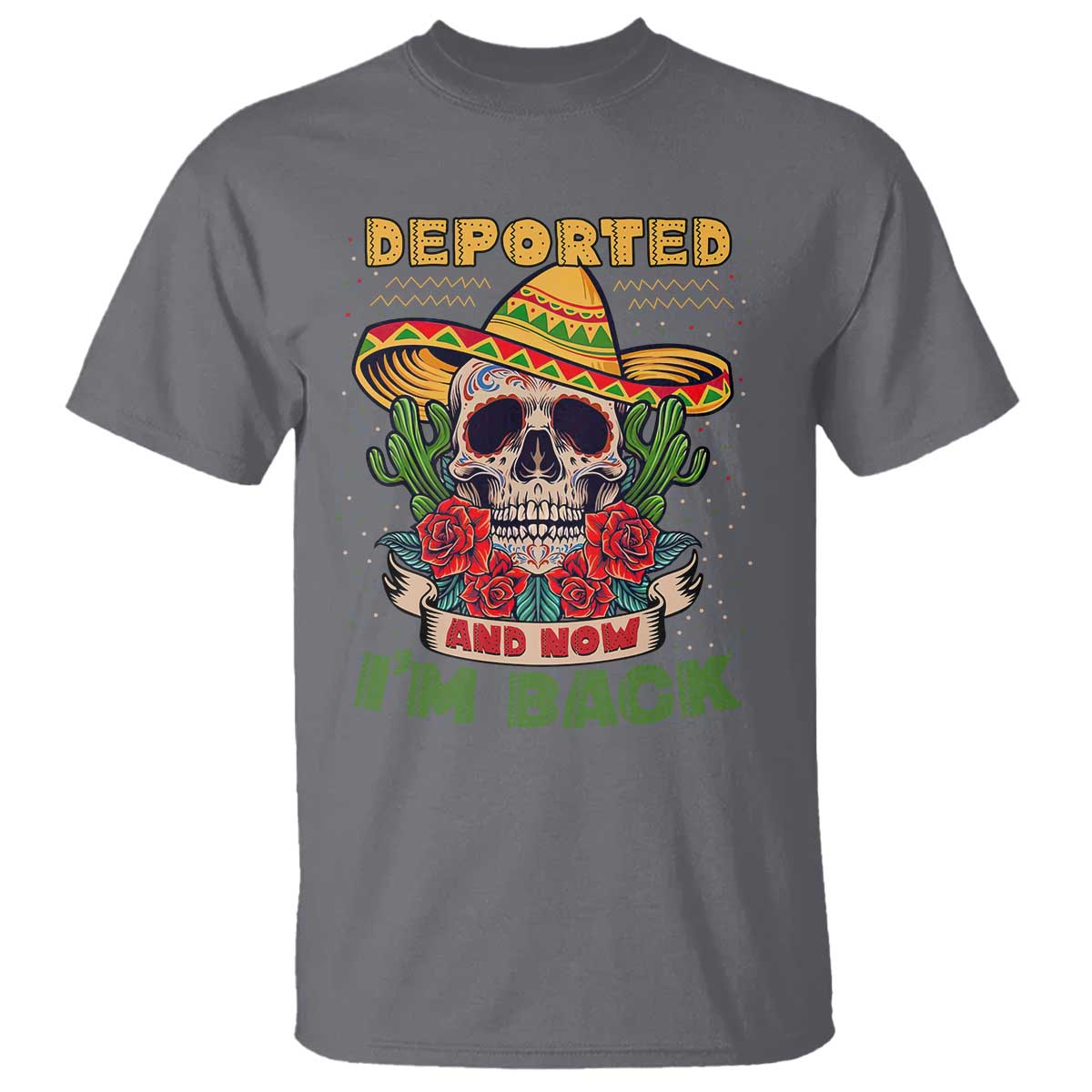 Deported And Now I'm Back T Shirt Funny Mexican Sugar Skull TS09 Charcoal Print Your Wear