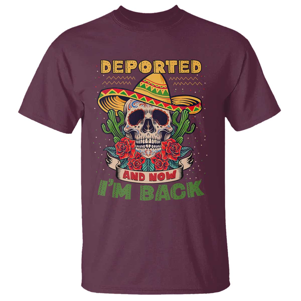 Deported And Now I'm Back T Shirt Funny Mexican Sugar Skull TS09 Maroon Print Your Wear