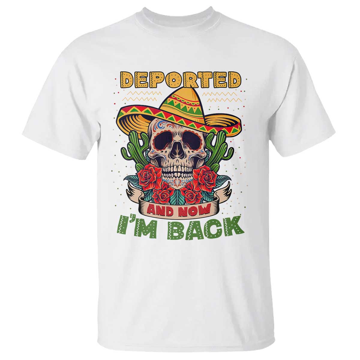 Deported And Now I'm Back T Shirt Funny Mexican Sugar Skull TS09 White Print Your Wear