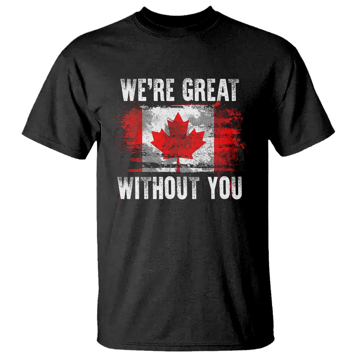 Canadian Pride T Shirt Were Great Without You Canada Flag TS09 Black Print Your Wear