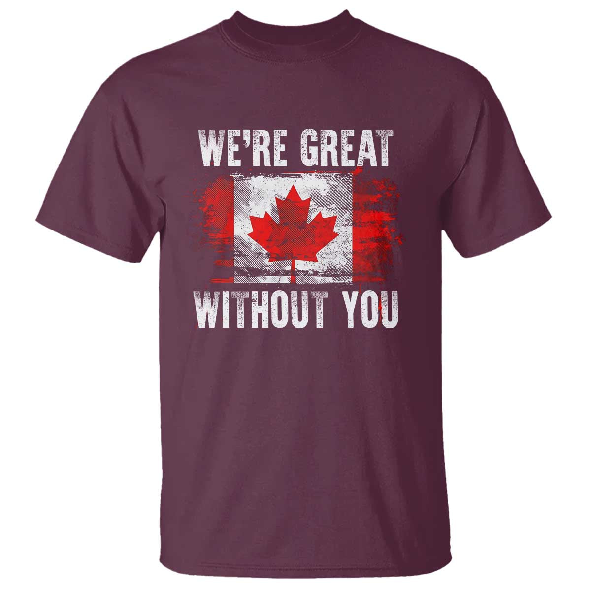 Canadian Pride T Shirt Were Great Without You Canada Flag TS09 Maroon Print Your Wear