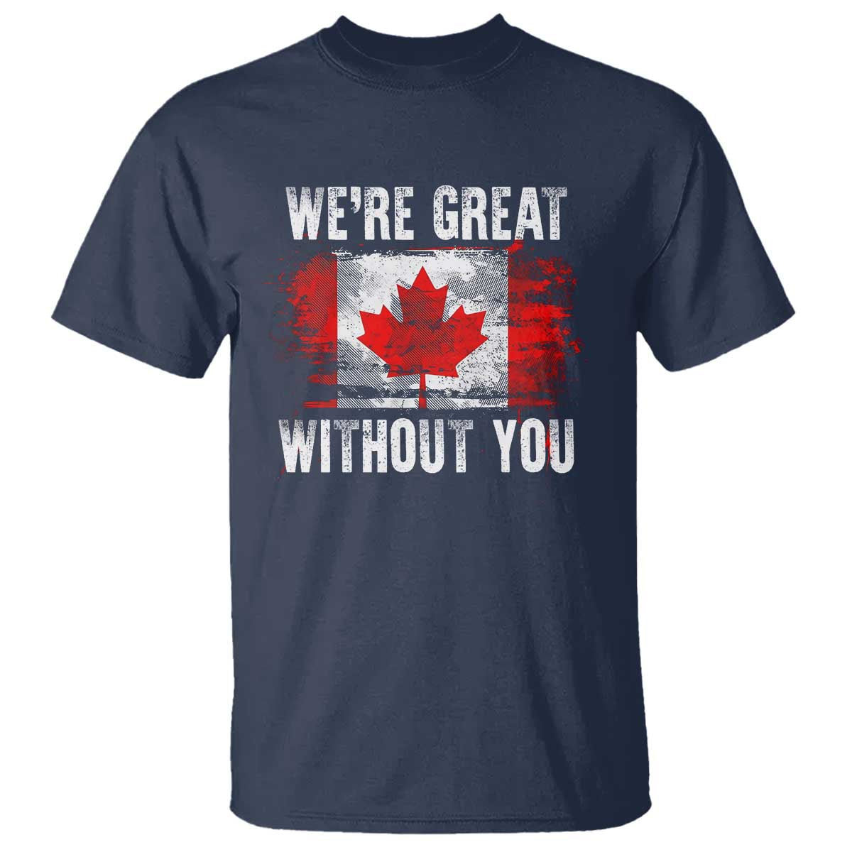 Canadian Pride T Shirt Were Great Without You Canada Flag TS09 Navy Print Your Wear