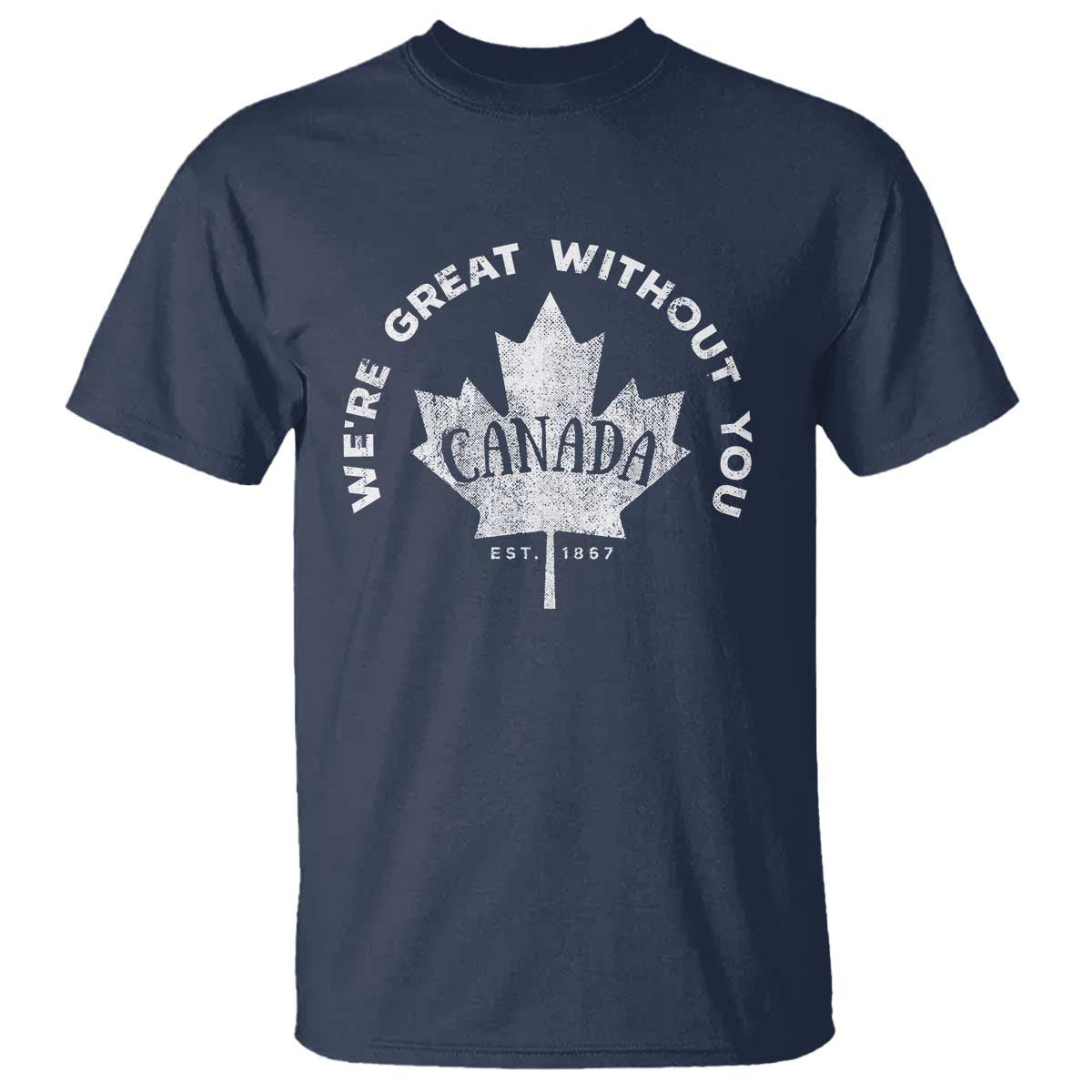 Canadian Were Great Without You T Shirt TS09 Navy Print Your Wear