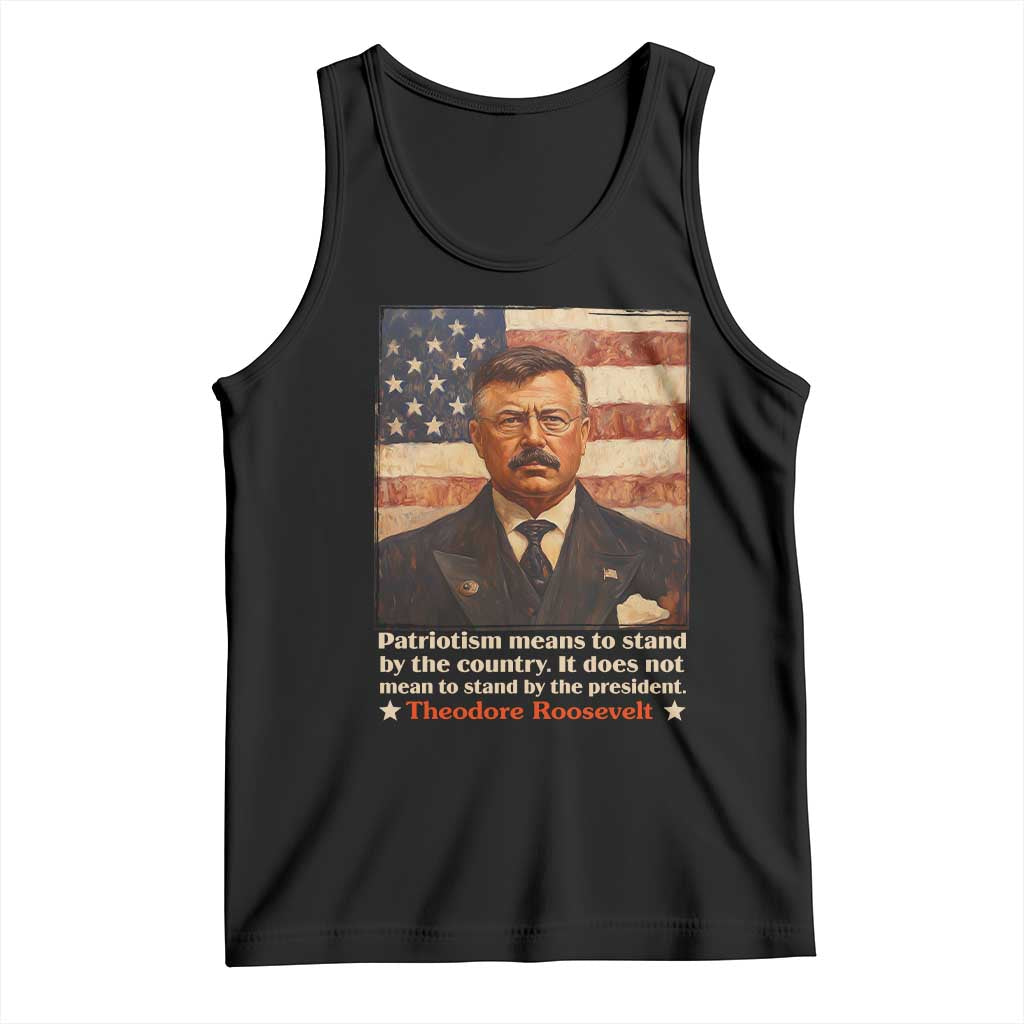 Theodore Roosevelt Tank Top Patriotism Means To Stand By The Country It Does Not Mean To Stand By The President TS09 Black Print Your Wear