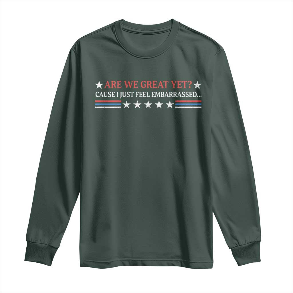 Are We Great Yet Cause I Just Feel Embarrassed Long Sleeve Shirt TS09 Dark Forest Green Print Your Wear