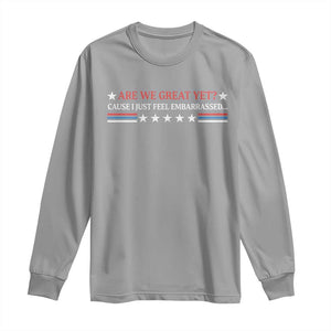 Are We Great Yet Cause I Just Feel Embarrassed Long Sleeve Shirt TS09 Sport Gray Print Your Wear