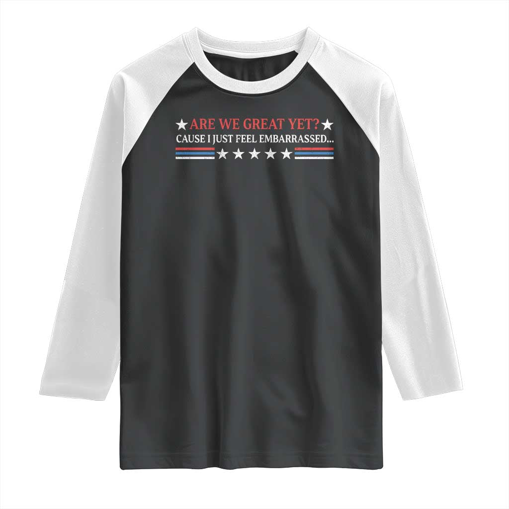 Are We Great Yet Cause I Just Feel Embarrassed Raglan Shirt TS09 Black White Print Your Wear