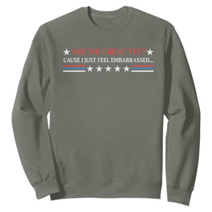 Are We Great Yet Cause I Just Feel Embarrassed Sweatshirt TS09 Military Green Print Your Wear