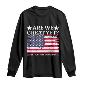 Are We Great Yet Long Sleeve Shirt Cause I Just Feel Embarrassed American Flag TS09 Black Print Your Wear