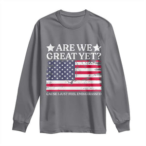 Are We Great Yet Long Sleeve Shirt Cause I Just Feel Embarrassed American Flag TS09 Charcoal Print Your Wear