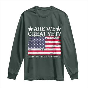 Are We Great Yet Long Sleeve Shirt Cause I Just Feel Embarrassed American Flag TS09 Dark Forest Green Print Your Wear