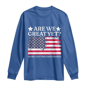 Are We Great Yet Long Sleeve Shirt Cause I Just Feel Embarrassed American Flag TS09 Royal Blue Print Your Wear