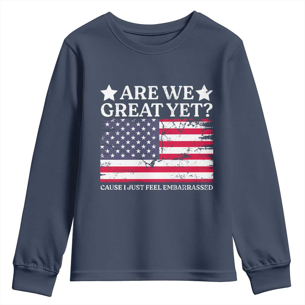 Are We Great Yet Youth Sweatshirt Cause I Just Feel Embarrassed American Flag TS09 Navy Print Your Wear