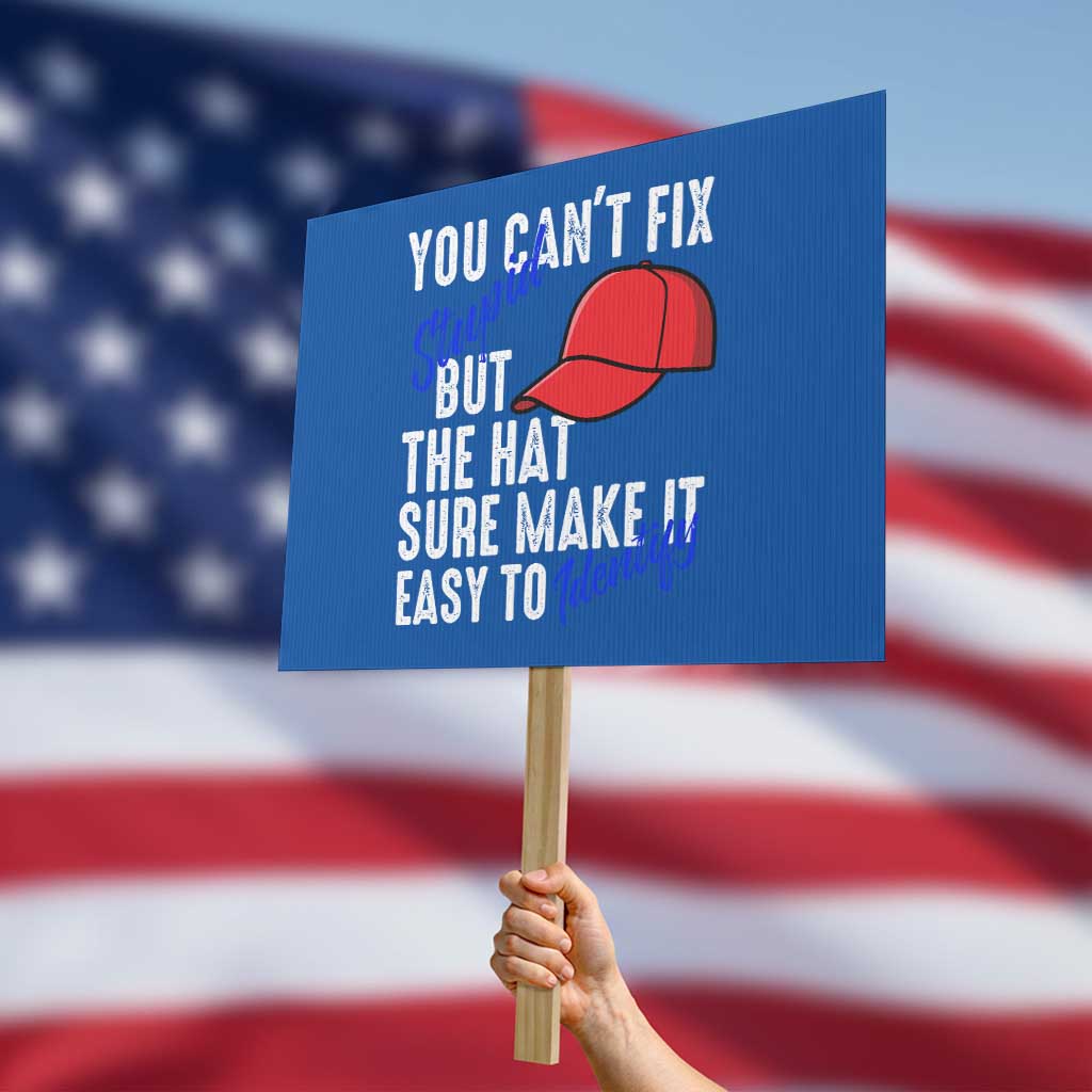 You Can't Fix Stupid But The Hats Sure Make It Easy Identify Protest Sign TS09 Horizontal 18