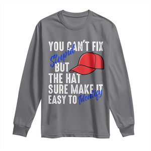 You Can't Fix Stupid But The Hats Sure Make It Easy Identify Long Sleeve Shirt TS09 Charcoal Print Your Wear