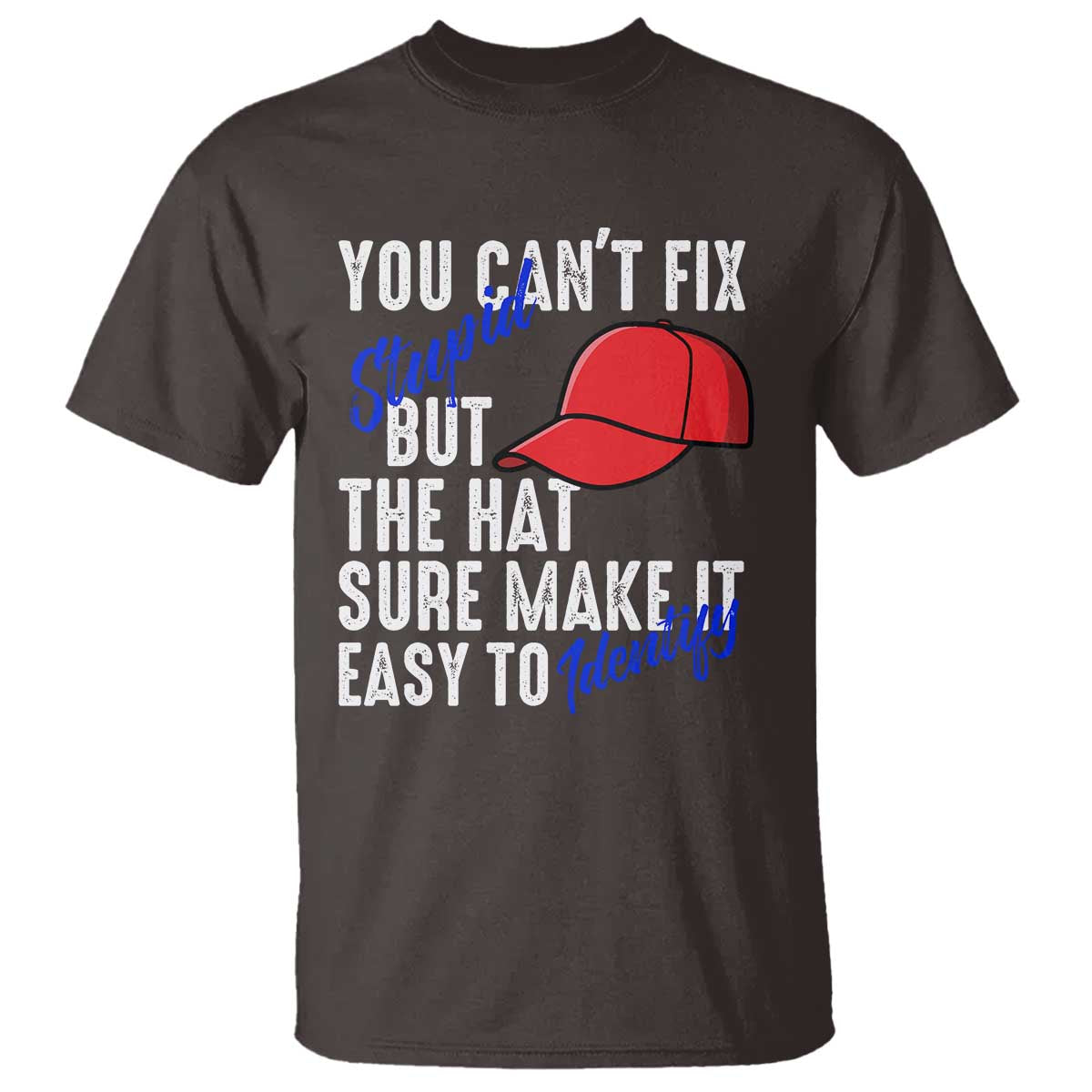 You Can't Fix Stupid But The Hats Sure Make It Easy Identify T Shirt TS09 Dark Chocolate Print Your Wear