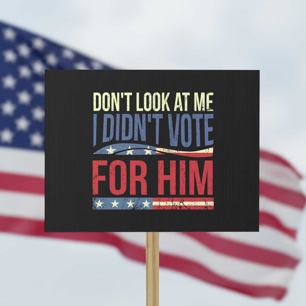 Don't Look At Me I Didn't Vote For Him Protest Sign TS09 Horizontal 18
