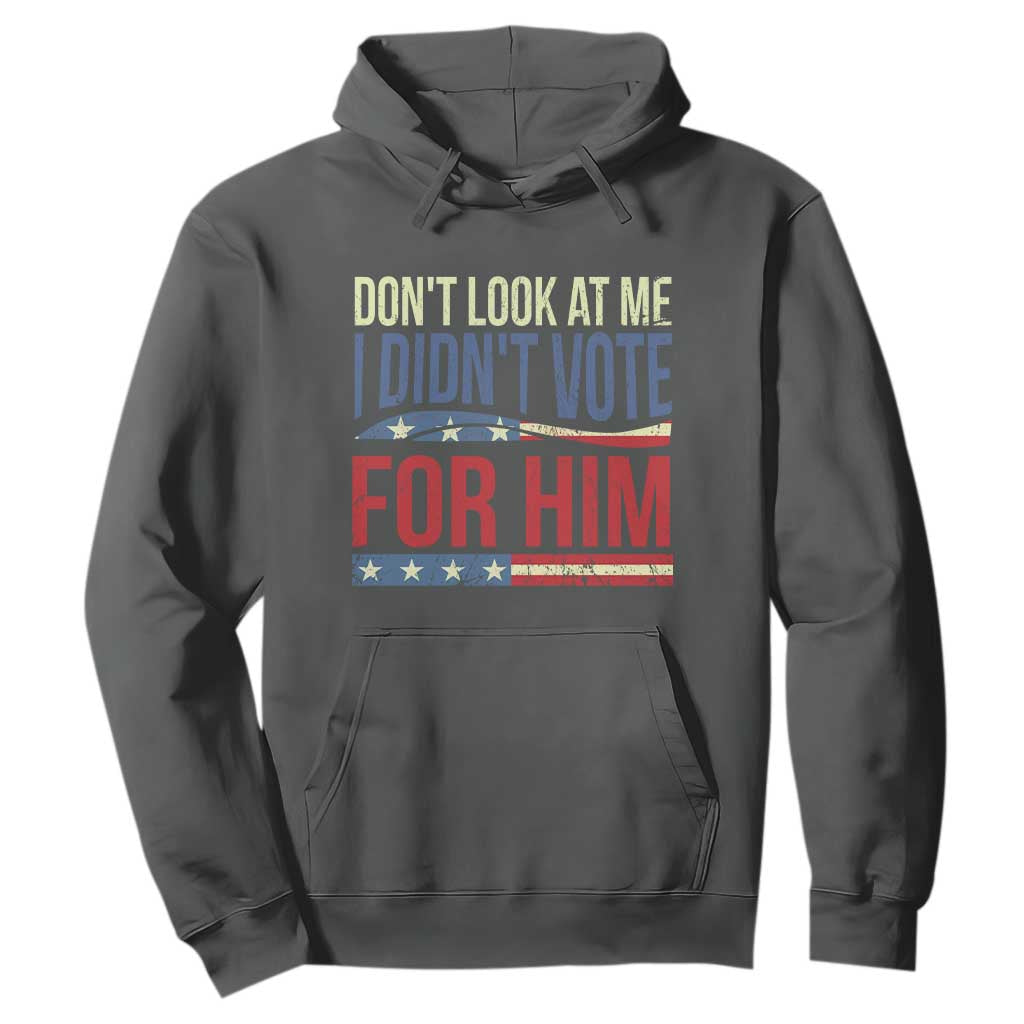 Don't Look At Me I Didn't Vote For Him Hoodie TS09 Dark Heather Print Your Wear