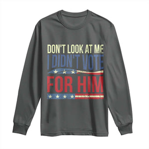 Don't Look At Me I Didn't Vote For Him Long Sleeve Shirt TS09 Dark Heather Print Your Wear