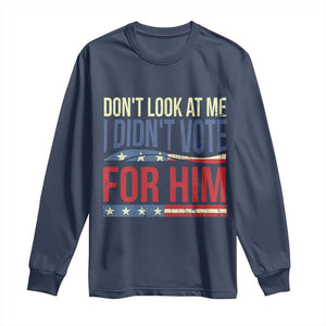 Don't Look At Me I Didn't Vote For Him Long Sleeve Shirt TS09 Navy Print Your Wear