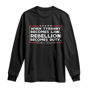 Theodore Roosevelt Long Sleeve Shirt When Tyranny Becomes Law Rebellion Becomes Duty TS09 Black Print Your Wear