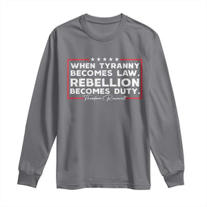 Theodore Roosevelt Long Sleeve Shirt When Tyranny Becomes Law Rebellion Becomes Duty TS09 Charcoal Print Your Wear