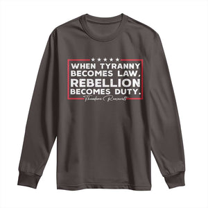 Theodore Roosevelt Long Sleeve Shirt When Tyranny Becomes Law Rebellion Becomes Duty TS09 Dark Chocolate Print Your Wear