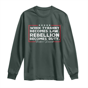 Theodore Roosevelt Long Sleeve Shirt When Tyranny Becomes Law Rebellion Becomes Duty TS09 Dark Forest Green Print Your Wear