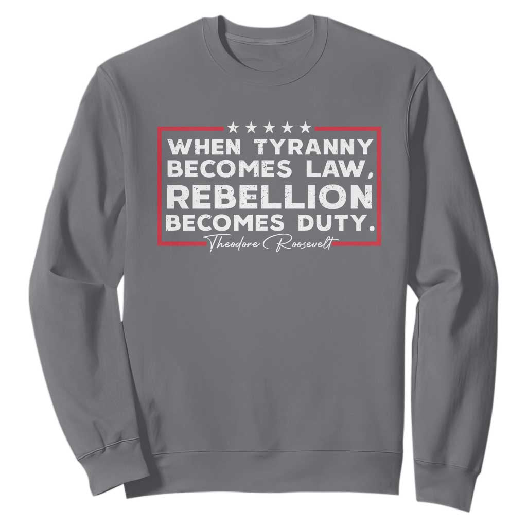 Theodore Roosevelt Sweatshirt When Tyranny Becomes Law Rebellion Becomes Duty TS09 Charcoal Print Your Wear
