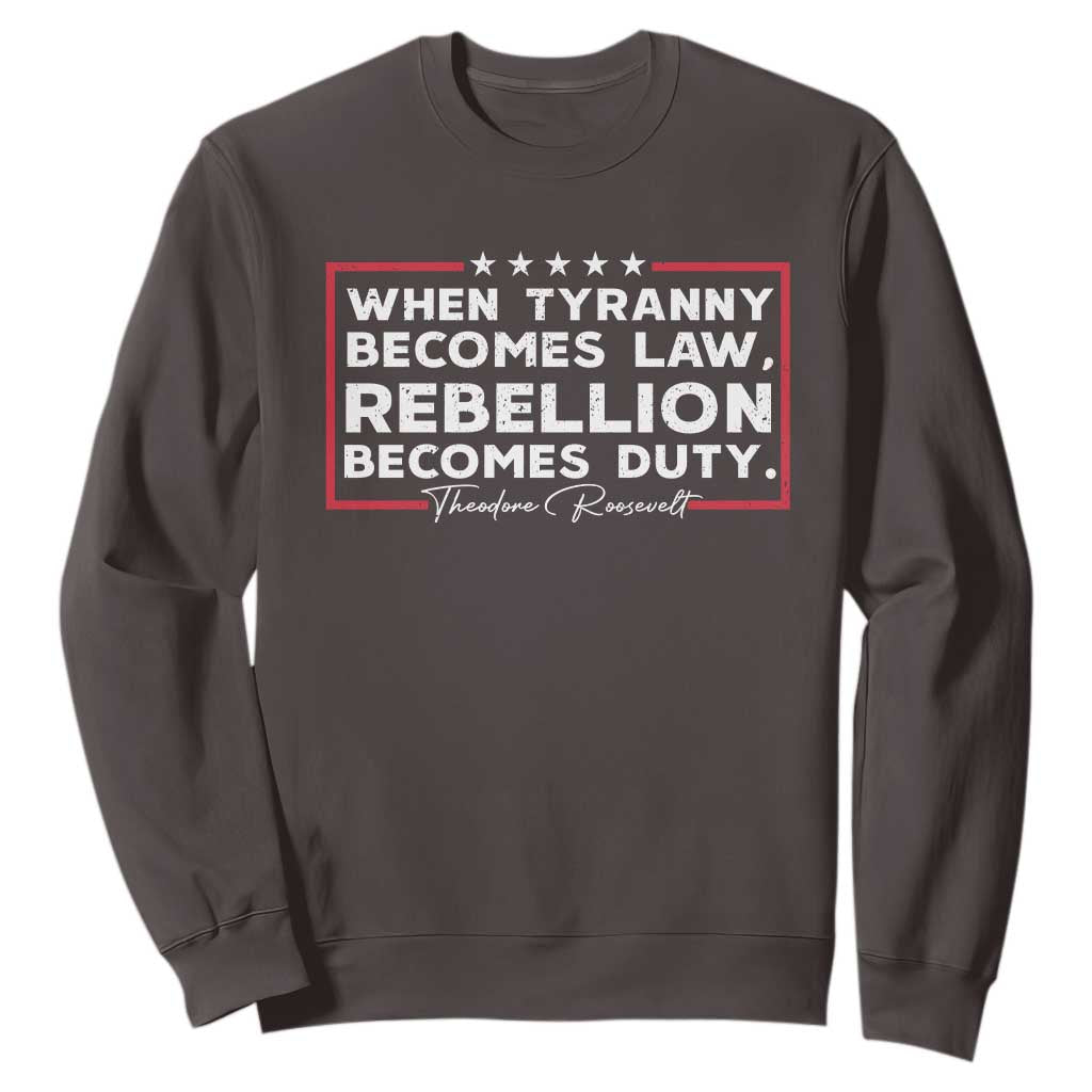 Theodore Roosevelt Sweatshirt When Tyranny Becomes Law Rebellion Becomes Duty TS09 Dark Chocolate Print Your Wear