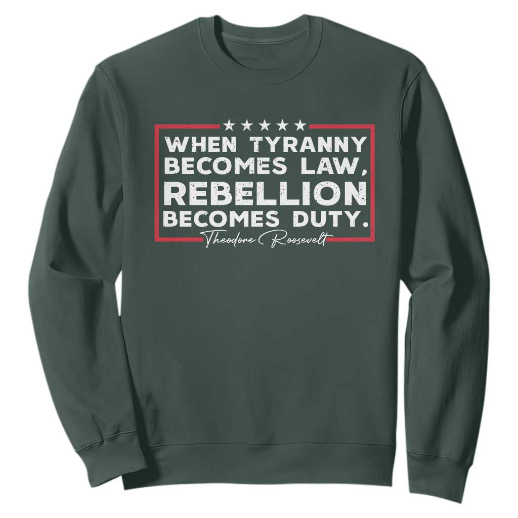 Theodore Roosevelt Sweatshirt When Tyranny Becomes Law Rebellion Becomes Duty TS09 Dark Forest Green Print Your Wear