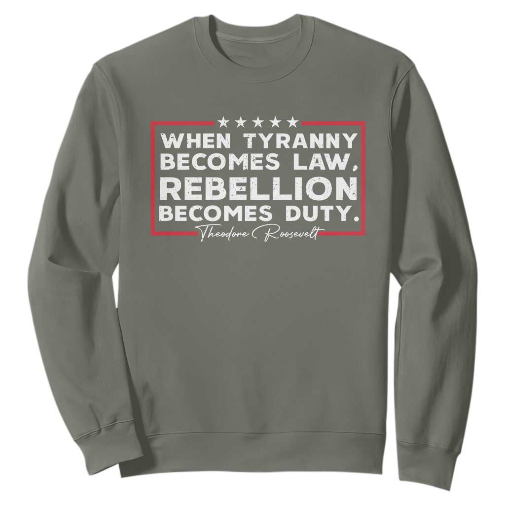 Theodore Roosevelt Sweatshirt When Tyranny Becomes Law Rebellion Becomes Duty TS09 Military Green Print Your Wear