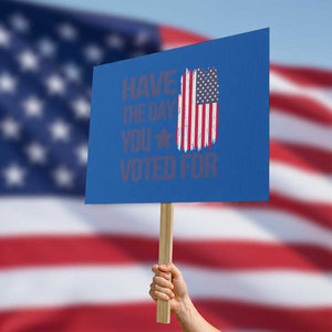 Have The Day You Voted For Protest Sign America 2025 TS09 Horizontal 18" × 24" Blue Print Your Wear
