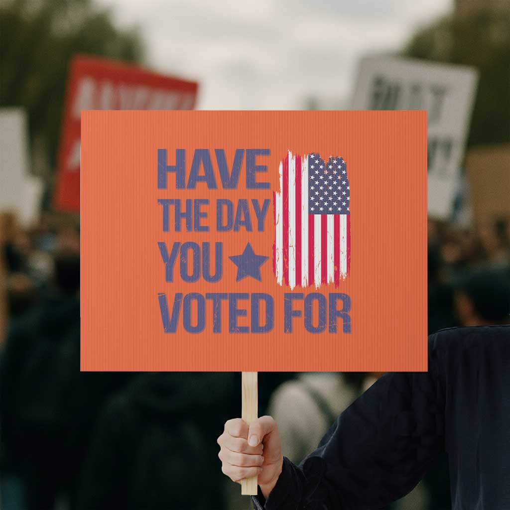 Have The Day You Voted For Protest Sign America 2025 TS09 Horizontal 18