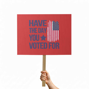 Have The Day You Voted For Protest Sign America 2025 TS09 Horizontal 18" × 24" Red Print Your Wear