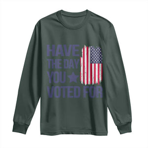 Have The Day You Voted For Long Sleeve Shirt America 2025 TS09 Dark Forest Green Print Your Wear