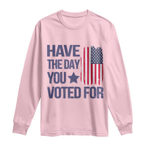 Have The Day You Voted For Long Sleeve Shirt America 2025 TS09 Light Pink Print Your Wear