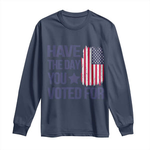 Have The Day You Voted For Long Sleeve Shirt America 2025 TS09 Navy Print Your Wear