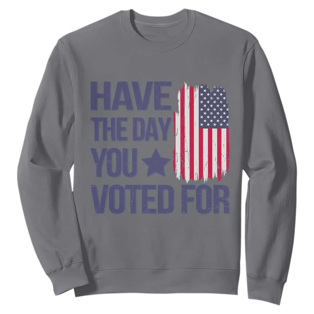Have The Day You Voted For Sweatshirt America 2025 TS09 Charcoal Print Your Wear