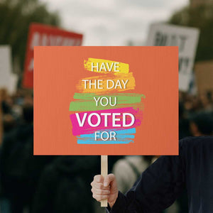 Have The Day You Voted For Protest Sign TS09 Horizontal 18" × 24" Orange Print Your Wear